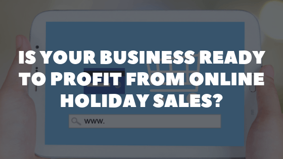 Is Your Business Ready to Profit from Online Holiday Sales?