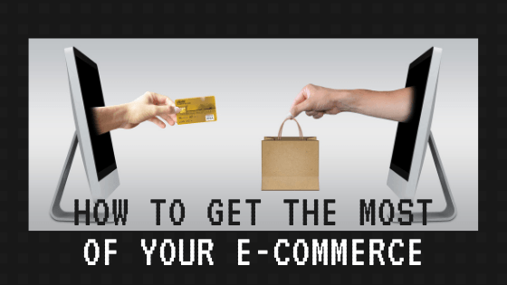 How to Get the Most of Your E-Commerce