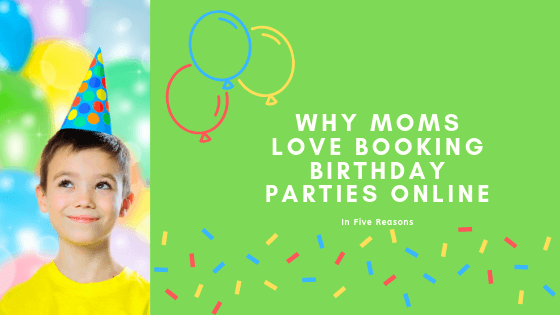 Why Moms Love Booking Birthday Parties Online