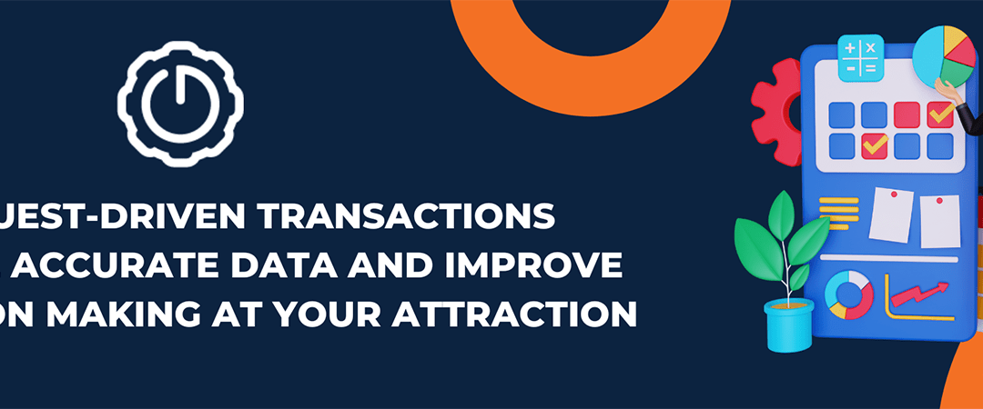 How Guest-Driven Transactions Create Accurate Data and Improve Decision-Making At Your Attraction