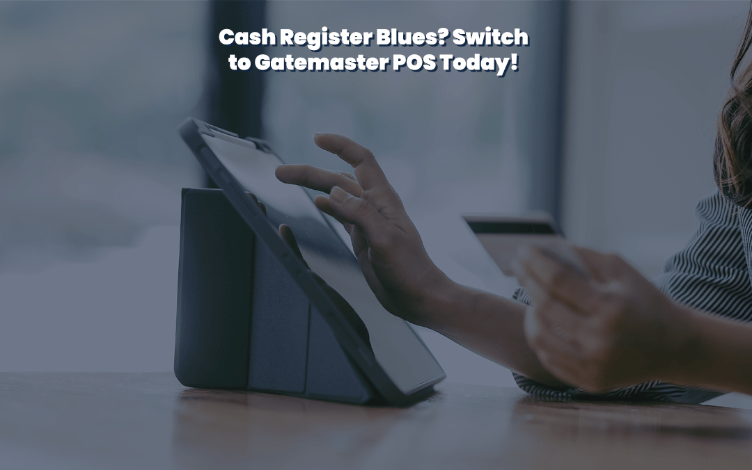 Cash Register Blues? Switch to Gatemaster POS Today!